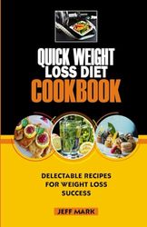 QUICK WEIGHT LOSS DIET COOKBOOK: Delectable Recipes For Weight Loss Success