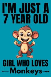I'm Just A 7 Year Old Girl Who Loves Monkeys: Cute Monkey Lovers Gift for Girls / Notebook Gift for Monkey Lovers / Students Girls for School, Birthday Gift for Girls / 120 Pages, 6"x9" Inches.
