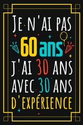 Je n'ai pas 60 ans j'ai 30 ans avec 30 ans d'expérience: Carnet de Notes, Idée Cadeau 60 ans Original et Humour pour Homme et Femme