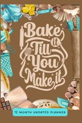 Bake It Till You Make It: 12 Month Undated Planner