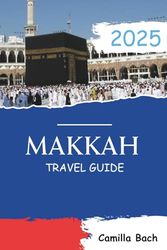 Makkah Travel Guide 2025