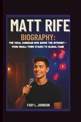 MATT RIFE BIOGRAPHY: THE VIRAL COMEDIAN WHO BROKE THE INTERNET - FROM SMALL-TOWN STAGES TO GLOBAL FAME