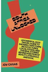 South Africa Unlocked: A Powerful 2025 Travel Guide to Safaris, Cape Town, Rich Cultures, Local Foods, and the Real Stories Behind a Nation of Beauty, Struggle, and Soul