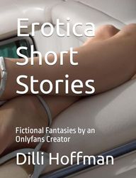 Erotica Short Stories: Fictional Fantasies by an Onlyfans Creator