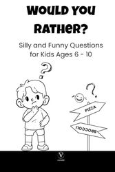 Would You Rather?: 101 Silly and Funny Questions for Kids Ages 6 - 10