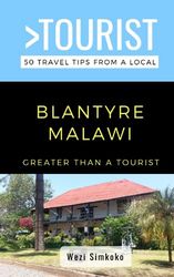 Greater Than a Tourist- Blantyre Malawi: 50 Travel Tips from a Local