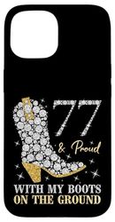 77 & Proud With My Boots On The Ground 77 Years Old Birthday Case for iPhone 15