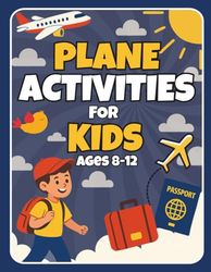 Plane Activities for Kids Ages 8-12: Airplane Activity Book for Boys and Girls: Travel Games, Puzzles, Mazes and Brain Teasers for Children on Flights and Holidays