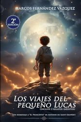 Los viajes del pequeño Lucas: (Un homenaje a "El Principito" de Antoine de Saint-Exupéry