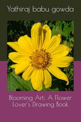 Blooming Art: A Flower Lover's Drawing Book
