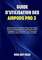GUIDE D'UTILISATION DES AIRPODS PRO 3: Instructions Complètes Étape Par Étape Pour Les Débutants Et Les Seniors Pour Configurer Et Maîtriser Vos ... Fil Avec Des Conseils. (Apple Spark Guides)