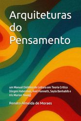 Arquiteturas do Pensamento: um Manual Didático de Leitura em Teoria Crítica (Jürgen Habermas, Axel Honneth, Seyla Benhabib e Iris Marion Young)