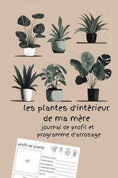 Cadeau de fête des mères: Carnet pour mes plantes d'intérieur: Journal de profil et programme d'arrosage