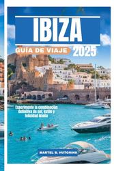 IBIZA GUÍA DE VIAJE 2025: Experimente la combinación definitiva de sol, estilo y felicidad isleña