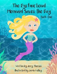 The Dysfunctional Mermaid Saves the Day: Book One