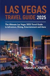 Las Vegas Travel Guide 2025: The Ultimate Las Vegas 2025 Travel Guide to Adventure, Dining, entertainment and more"
