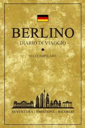 Diario Di Viaggio Berlino: Travel planner e diario da compilare / Viaggio a Berlino / Regalo per viaggiatori / Souvenir