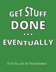 Get stuff Done.. Eventually. 50 To-Do Lists for procrastinators: A 8.5 x 11 inch notebook filled with to do lists. This year you will get it done!