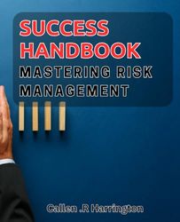 Success Handbook: Mastering Risk Management: Unleash Your Potential with Proven Risk Mitigation Strategies