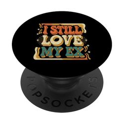 I Still Love My Ex Sarcasmo de relación de ruptura -------- PopSockets PopGrip Adhesivo