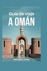 Guía de viaje a Omán 2025: Descubra desiertos enigmáticos, montañas majestuosas y tradiciones antiguas