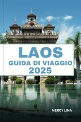 LAOS GUIDA DI VIAGGIO 2025: Passeggia per quartieri vivaci, scopri monumenti storici, concediti i sapori locali e i consigli degli esperti per un'accattivante vacanza in città.