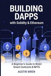 Building DApps with Solidity & Ethereum: A Beginner’s Guide to Web3, Smart Contracts & NFTs