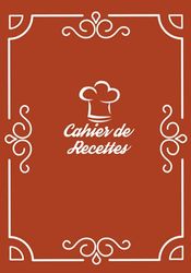 Cahier de recettes: Livre de Cuisine Personnalisable avec vos recettes préférés - Carnet de recettes à remplir - Créez votre propre livre de cuisine pour les recettes familiales que vous préférés