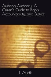 Auditing Authority: A Citizen's Guide to Rights, Accountability, and Justice