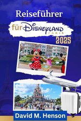 Reiseführer für DISNEYLAND PARIS: Stressfreie Planung und exklusive Park-Hacks