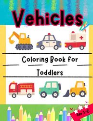 Vehicle Coloring Book for Toddlers : Age 3-6: Creative Adventures on Wheels: A Coloring Experience for Young Learners