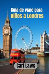 Guía de viaje para niños a Londres: Una aventura llena de diversión para jóvenes exploradores en el corazón de Londres
