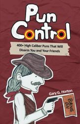 PUN CONTROL: 400+ High Caliber Puns That Will Disarm You and Your Friends