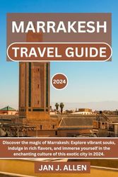 Marrakesh Travel Guide 2024: Discover the magic of Marrakesh: Explore vibrant souks, indulge in rich flavors, and immerse yourself in the enchanting culture of this exotic city in 2024.