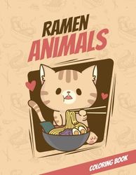 Ramen & Animals Coloring Book: 13 Cute Animals Eating Ramen + 26 Tasty Bowls to Color: A Fun and Relaxing Coloring Book for All Ages Featuring Kawaii Animals and Delicious Japanese Noodles