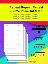 Repeat Repeat Repeat for 2024 Powerful Math: 2-Digit by 1-Digit Division : 50 Days 3-Digit by 1-Digit Division : 135 Days 3-Digit by 2-Digit Division : 50 Days