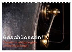 Geschlossen! Details in stillgelegten Industrieanlagen (Wandkalender 2024 DIN A3 quer), CALVENDO Monatskalender: Interessante Entdeckungen