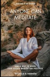 Anyone Can Meditate: How & Why to Begin Your Guided Meditation Practice