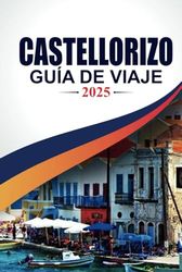 GUÍA DE VIAJE CASTELLORIZO 2025: Explora la joya escondida de Grecia con sus cuevas azules, sus coloridos puertos y su patrimonio atemporal
