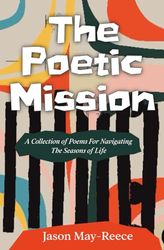 The Poetic Mission: A collection of poems for navigating the seasons of life