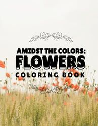 Flowers Coloring Book: Ages 1+ Boys and Girls Adults and Kids: Daisies, Roses, Daffodils, Peonies