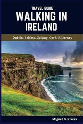 Ireland Travel Guide 2025: A Self-Guided Walking Tour for Satisfactory Experiences on Your Adventure to The Emerald Isle (6 Walks - 120 Stops)