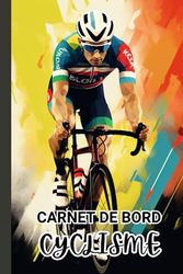 Carnet De Bord Cyclisme: Carnet De Notes a Remplir Cahier De Bord Cyclisme Pour Cyclistes Pour Adultes Et Enfants Passionnés De Bicyclette