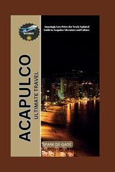 ACAPULCO ULTIMATE TRAVEL: Amazingly Low Prices for Newly Updated Guide to Acapulco Adventure and Culture (De-Best Budget and Luxury Travel Guide)
