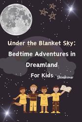 Under the Blanket Sky, Bedtime Adventures in Dreamland For Children (Ages 4 to 8)