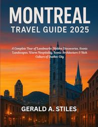 MONTREAL TRAVEL GUIDE 2025: A Complete Tour of Landmarks, Hidden Discoveries, Scenic Landscapes, Warm Hospitality, Iconic Architecture & Rich Culture of Quebec City