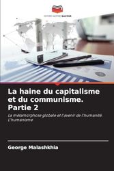 La haine du capitalisme et du communisme. Partie 2: La métamorphose globale et l'avenir de l'humanité. L'humanisme