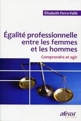 Egalité professionnelle entre les femmes et les hommes: Comprendre et agir