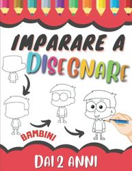 Imparare a Disegnare Bambini Dai 2 Anni: Libro Da Disegno Passo Dopo Passo - Bambino In Età Prescolare | Disegni Da Riprodurre e Colorare In Maniera ... E Ragazze - Idee Creative Per Piccole Mani.