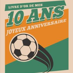 Livre d'Or Foot de Mes 10 Ans Joyeux Anniversaire: Livre Cadeau Anniversaire 10 Ans, Souvenirs, Félicitations et Remerciements des Invités | Format ... 10 ans | Motif Foot - Ballon de Football